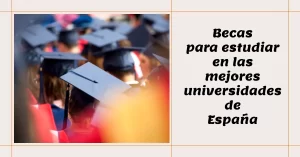 Becas para estudiar en las mejores universidades de España