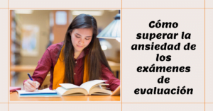 Cómo superar la ansiedad de los exámenes de evaluación: consejos prácticos