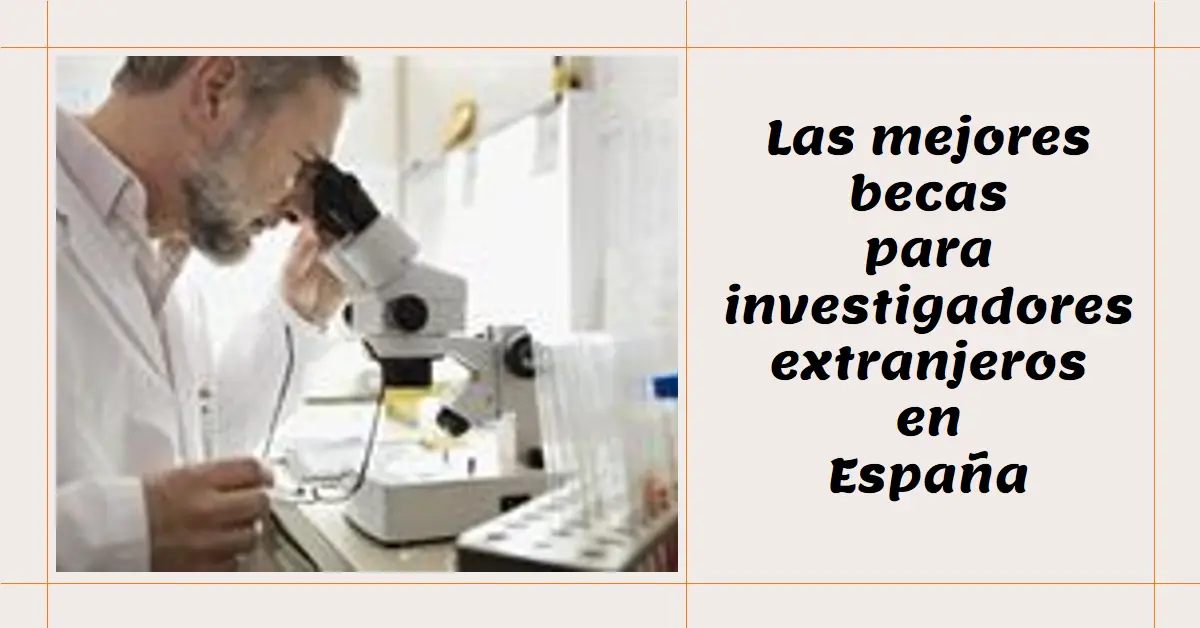 Las mejores becas para investigadores extranjeros en España